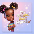 You that girl. Dont forget it!