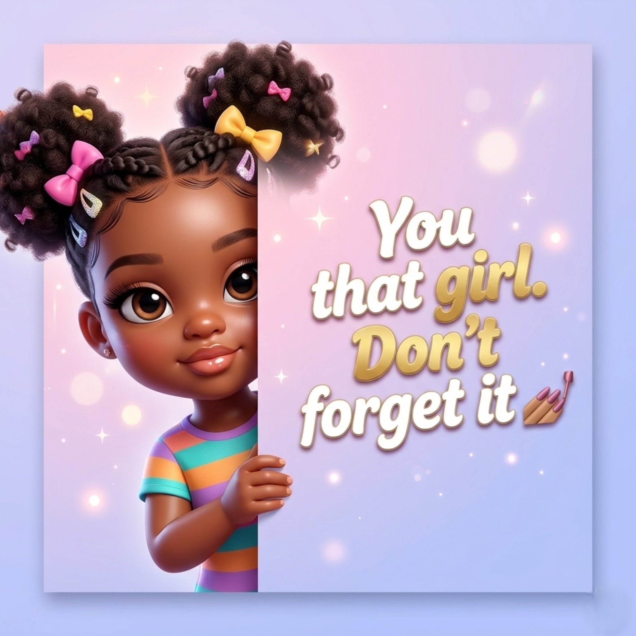 You that girl. Dont forget it!