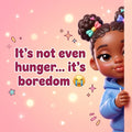It’s not even hunger…it’s boredom